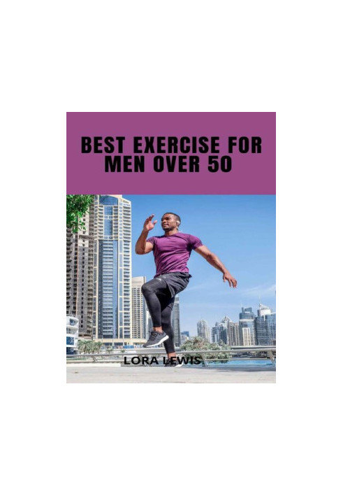 Best Exercises For Men Over 50: Exercises and Workout Plans To Build Strength with Weights For the Male Quinquagenarian