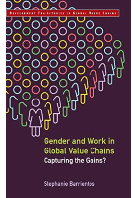 Gender and Work in Global Value Chains: Capturing the Gains? (Development Trajectories in Global Value Chains)