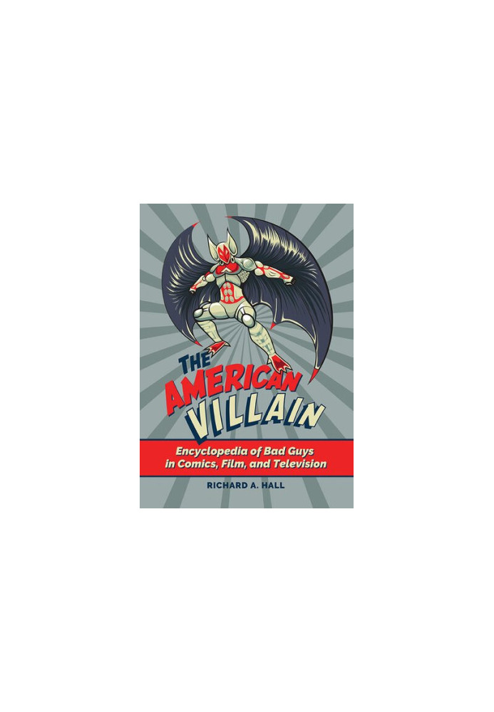 The American Villain: Encyclopedia of Bad Guys in Comics, Film, and Television