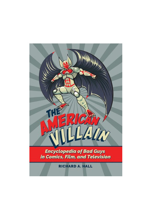 The American Villain: Encyclopedia of Bad Guys in Comics, Film, and Television