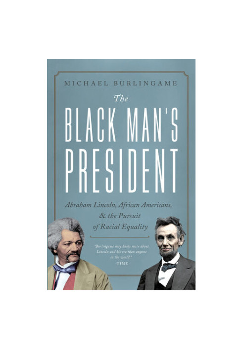Emphatically the Black Man's President: Abraham Lincoln and Racial Equality