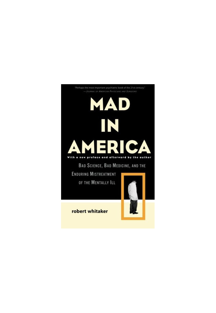 Mad in America : bad science, bad medicine, and the enduring mistreatment of the mentally ill