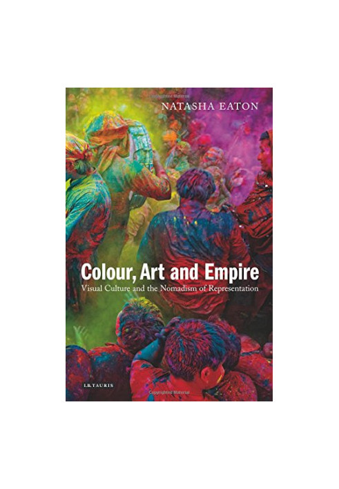 Colour, Art and Empire : Visual Culture and the Nomadism of Representation