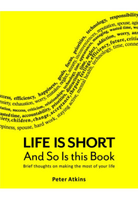 Life Is Short and So Is This Book: Brief Thoughts on Making the Most of Your Life
