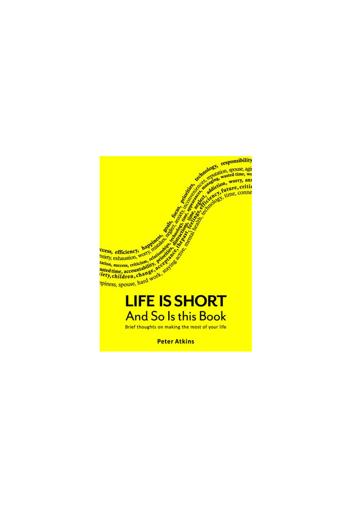 Life Is Short and So Is This Book: Brief Thoughts on Making the Most of Your Life