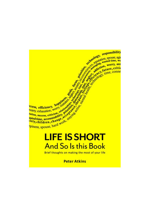 Life Is Short and So Is This Book: Brief Thoughts on Making the Most of Your Life