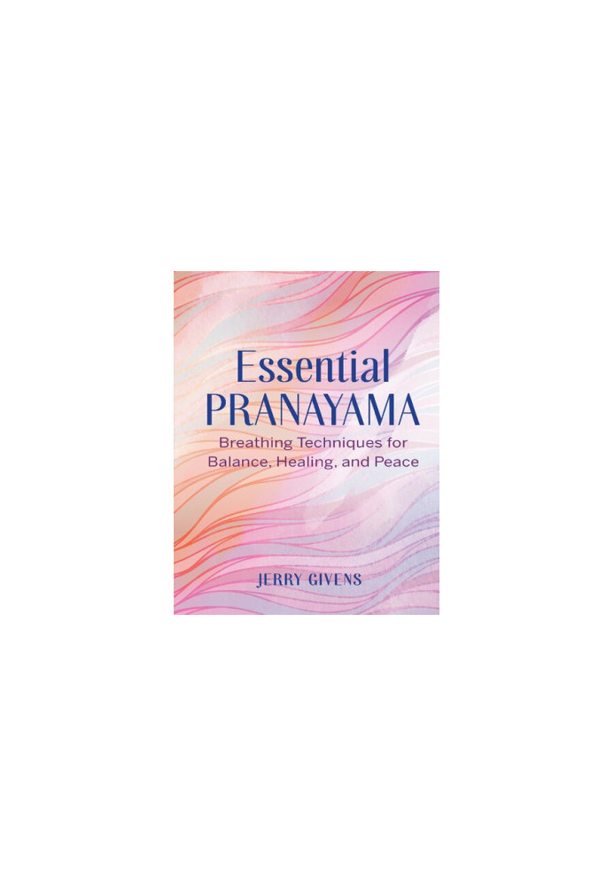 Essential Pranayama: Breathing Techniques for Balance, Healing, and Peace