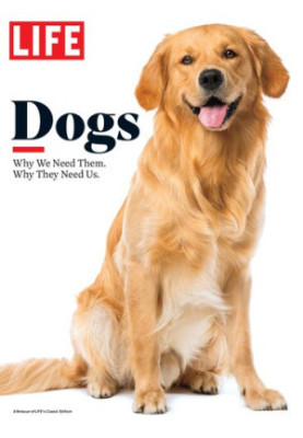 LIFE: Dogs: Why We Need Them. Why They Need Us.