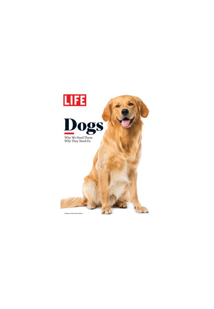 LIFE: Dogs: Why We Need Them. Why They Need Us.