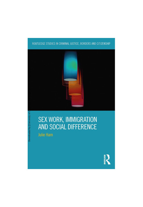 Sex Work, Immigration and Social Difference (Routledge Studies in Criminal Justice, Borders and Citizenship)