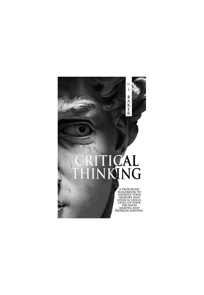 CRITICAL THINKING: A profound handbook to improve your memory and logical skills, level up your decision making and problem s