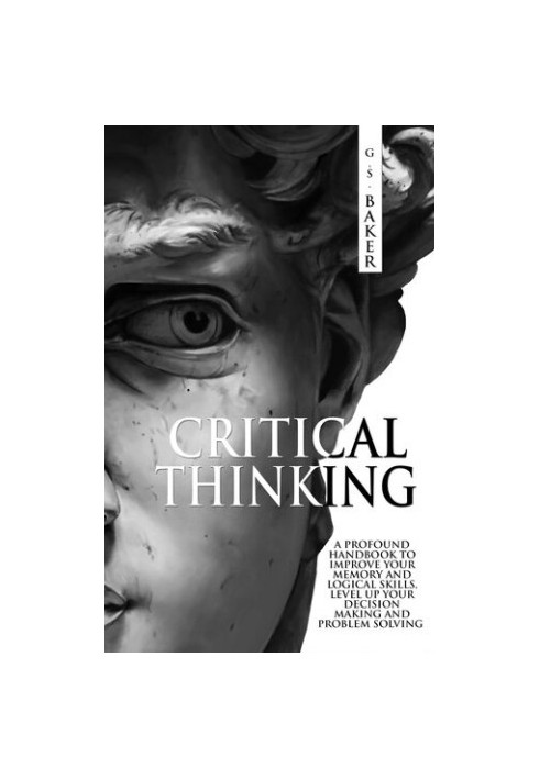 CRITICAL THINKING: A profound handbook to improve your memory and logical skills, level up your decision making and problem s