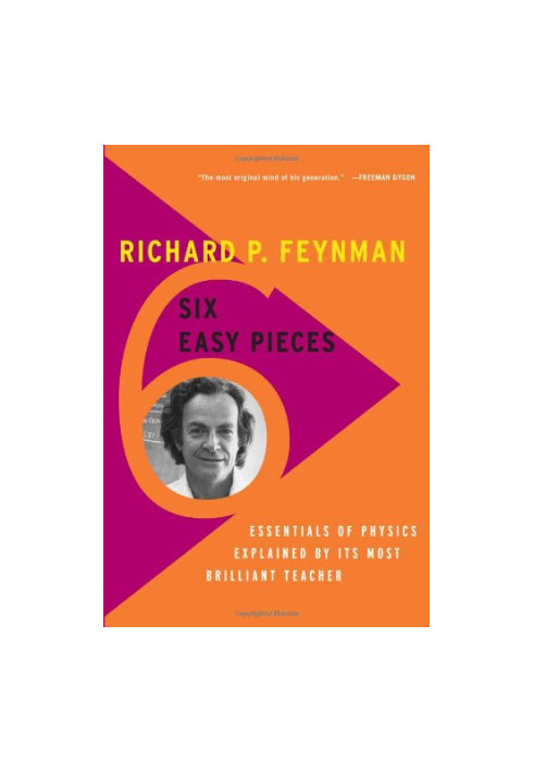 Six Easy Pieces: Essentials of Physics Explained by Its Most Brilliant Teacher