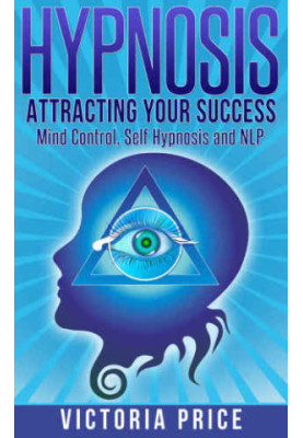 Hypnosis: Attracting Your Success: Mind Control, Self Hypnosis and NLP