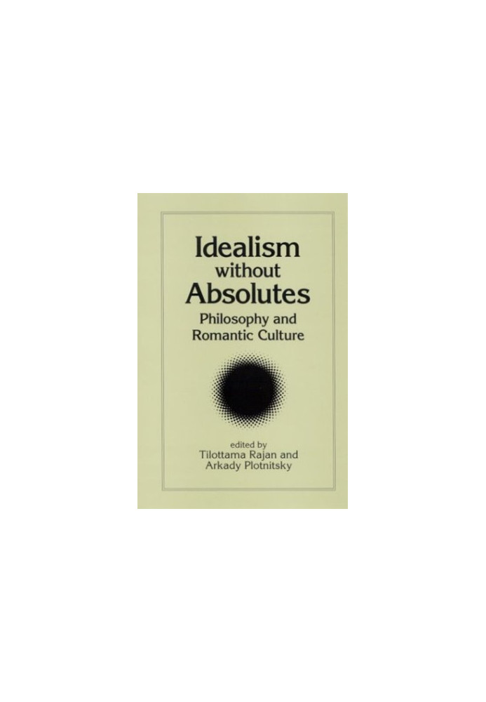 Idealism Without Absolutes: Philosophy and Romantic Culture