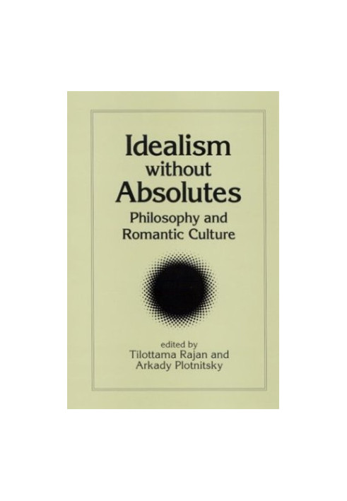 Idealism Without Absolutes: Philosophy and Romantic Culture