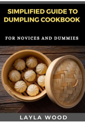 Simplified Guide To Dumpling Cookbook For Novices And Dummies