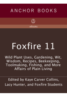 Foxfire 11: The Old Home Place, Wild Plant Uses, Preserving and Cooking Food, Hunting Stories, Fishing, More Affairs of Plain