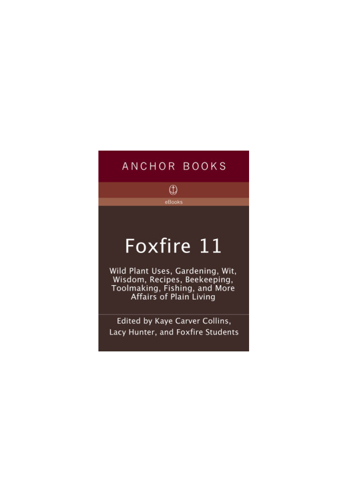 Foxfire 11: The Old Home Place, Wild Plant Uses, Preserving and Cooking Food, Hunting Stories, Fishing, More Affairs of Plain