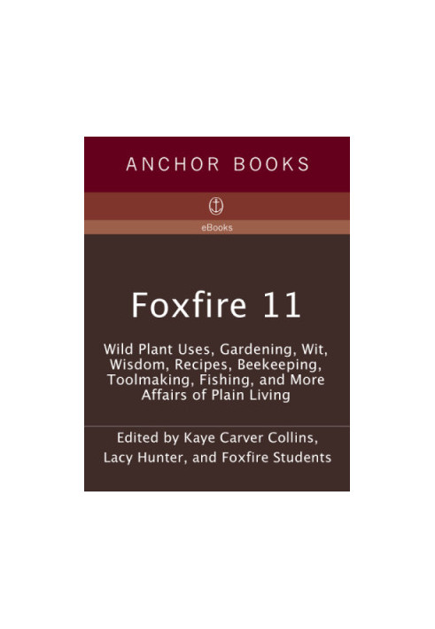 Foxfire 11: The Old Home Place, Wild Plant Uses, Preserving and Cooking Food, Hunting Stories, Fishing, More Affairs of Plain
