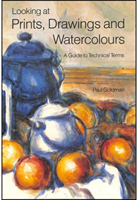 Looking at Prints, Drawings, and Watercolours: A Guide to Technical Terms