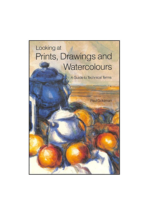 Looking at Prints, Drawings, and Watercolours: A Guide to Technical Terms