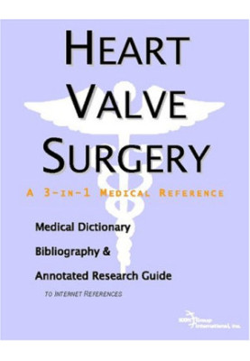 Heart Valve Surgery: A Medical Dictionary, Bibliography, And Annotated Research Guide To Internet References