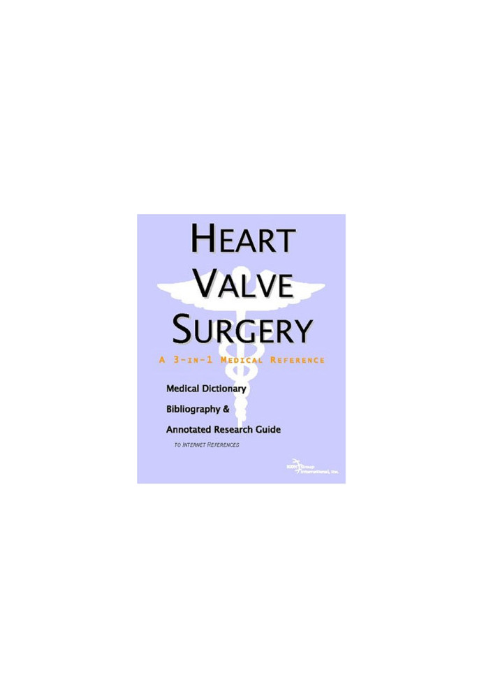 Heart Valve Surgery: A Medical Dictionary, Bibliography, And Annotated Research Guide To Internet References