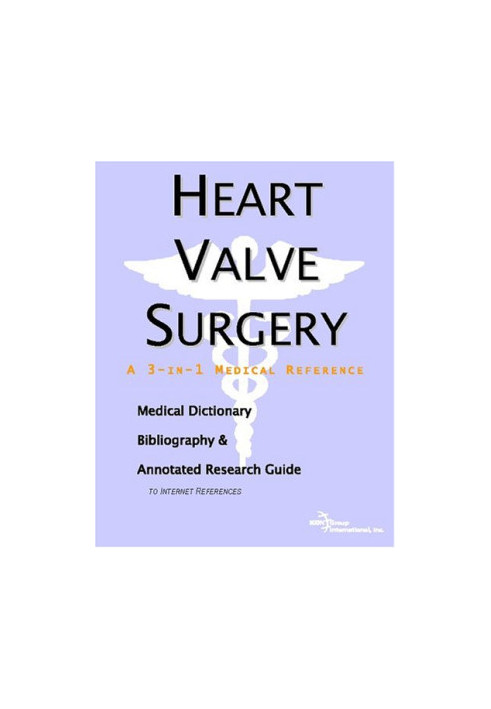 Heart Valve Surgery: A Medical Dictionary, Bibliography, And Annotated Research Guide To Internet References