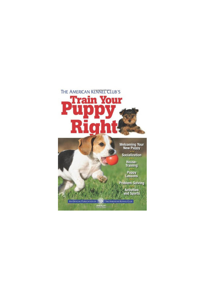 The American Kennel Club's train your puppy right