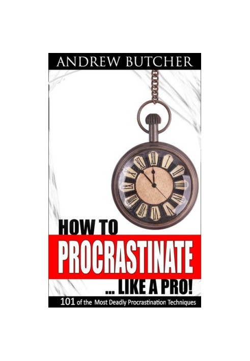 101 of the Most Deadly Procrastination Techniques - How to Procrastinate ... Like a Pro!