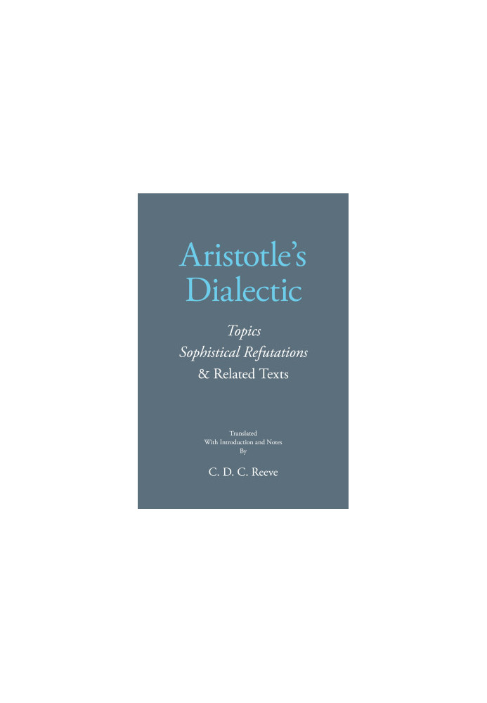 Aristotle's Dialectic: Topics Sophistical Refutations & Related Texts