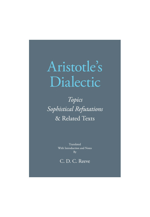Aristotle's Dialectic: Topics Sophistical Refutations & Related Texts