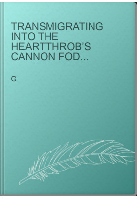 Transmigrating Into The Heartthrob’s Cannon Fodder Childhood Friend