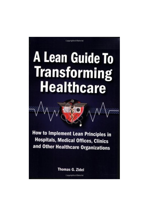 A Lean Guide to Transforming Healthcare: How to Implement Lean Principles in Hospitals, Medical Offices, Clinics, and Other H
