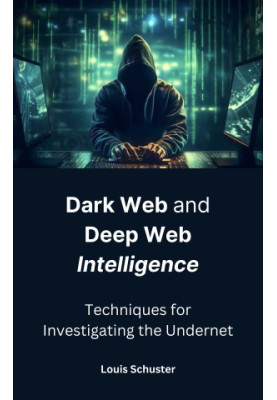Dark Web and Deep Web Intelligence: Techniques for Investigating the Undernet