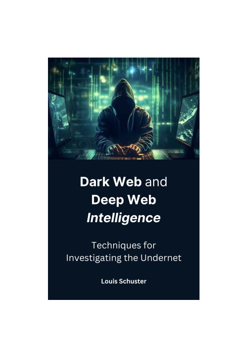 Dark Web and Deep Web Intelligence: Techniques for Investigating the Undernet