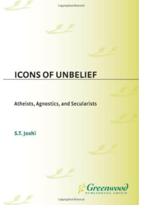 Icons of Unbelief: Atheists, Agnostics, and Secularists (Greenwood Icons)