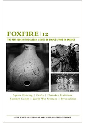 Foxfire 12: Square Dancing, Crafts, Cherokee Traditions, Summer Camps, World War Veterans, Personalities