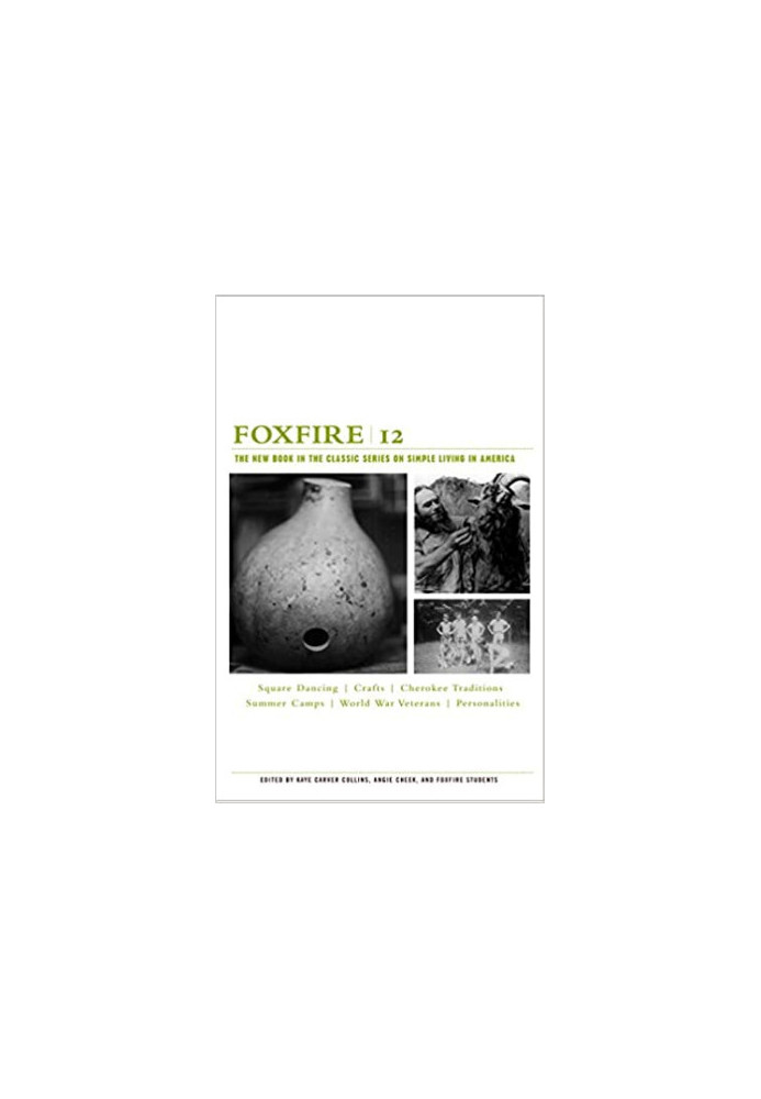 Foxfire 12: Square Dancing, Crafts, Cherokee Traditions, Summer Camps, World War Veterans, Personalities