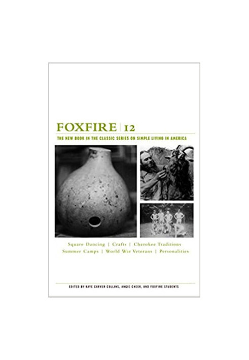 Foxfire 12: Square Dancing, Crafts, Cherokee Traditions, Summer Camps, World War Veterans, Personalities