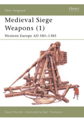 Medieval Siege Weapons (1): Western Europe AD 585–1385