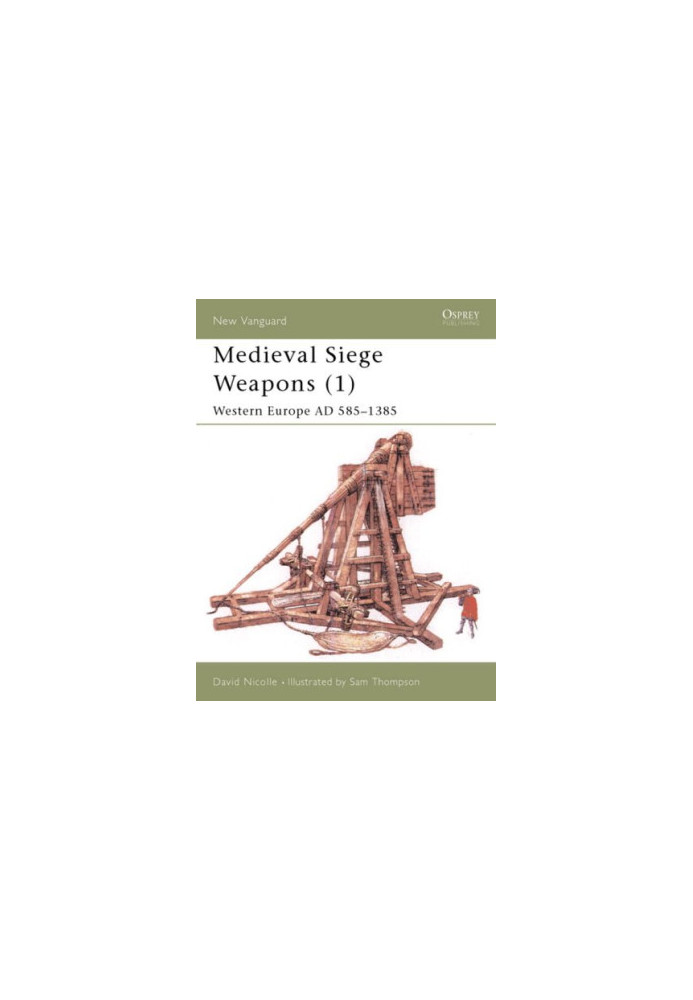 Medieval Siege Weapons (1): Western Europe AD 585–1385