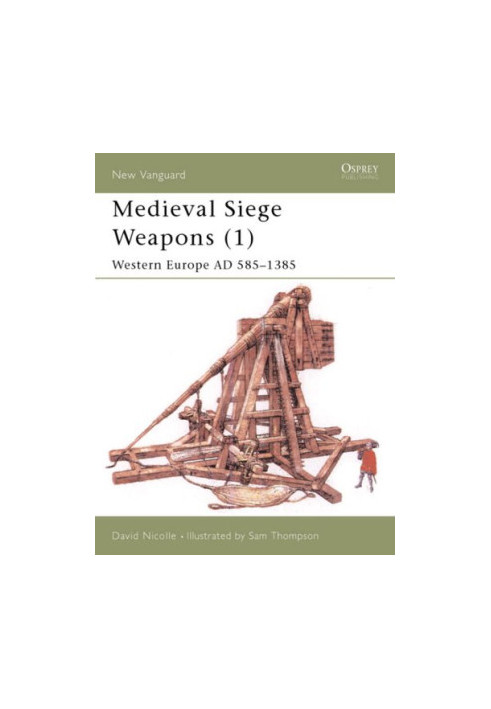 Medieval Siege Weapons (1): Western Europe AD 585–1385