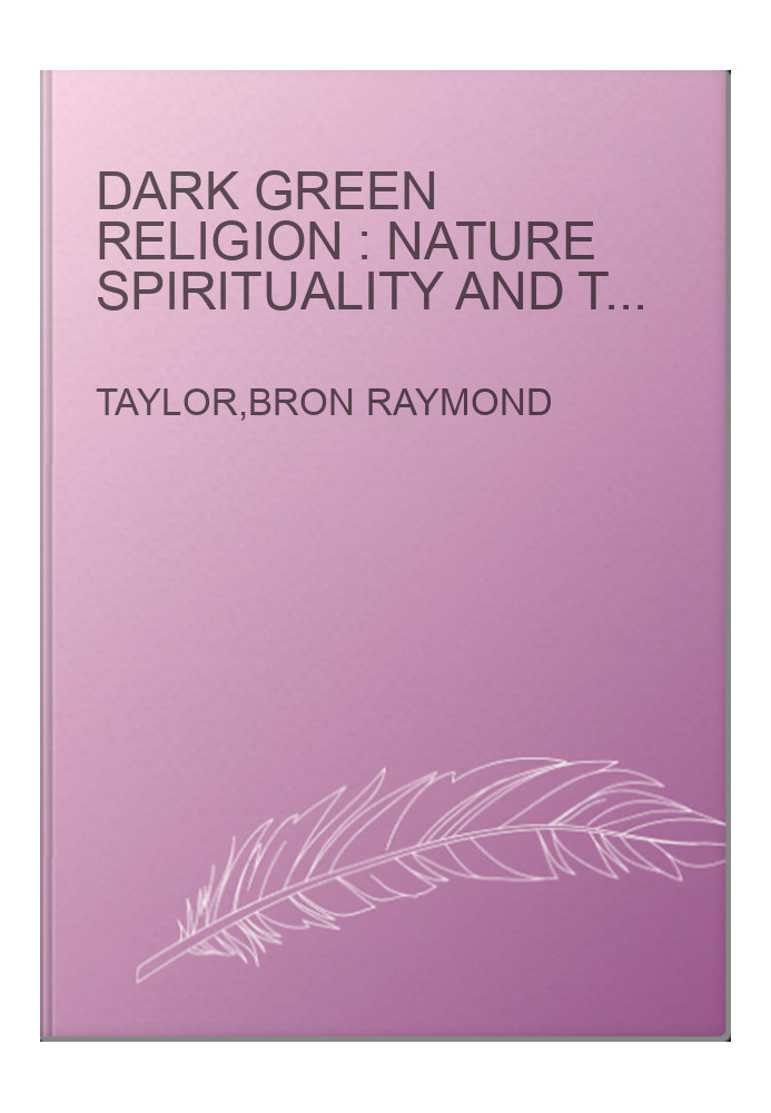 Dark green religion : nature spirituality and the planetary future