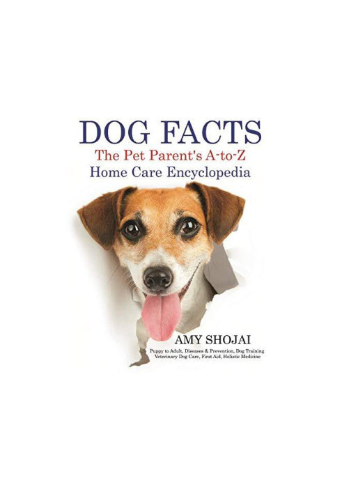 Dog Facts: The Pet Parent's A-to-Z Home Care Encyclopedia: Puppy to Adult, Diseases & Prevention, Dog Training, Veterinary Do