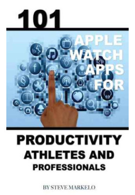 101 Apple Watch: Apps for Productivity, Athletes, and Professionals