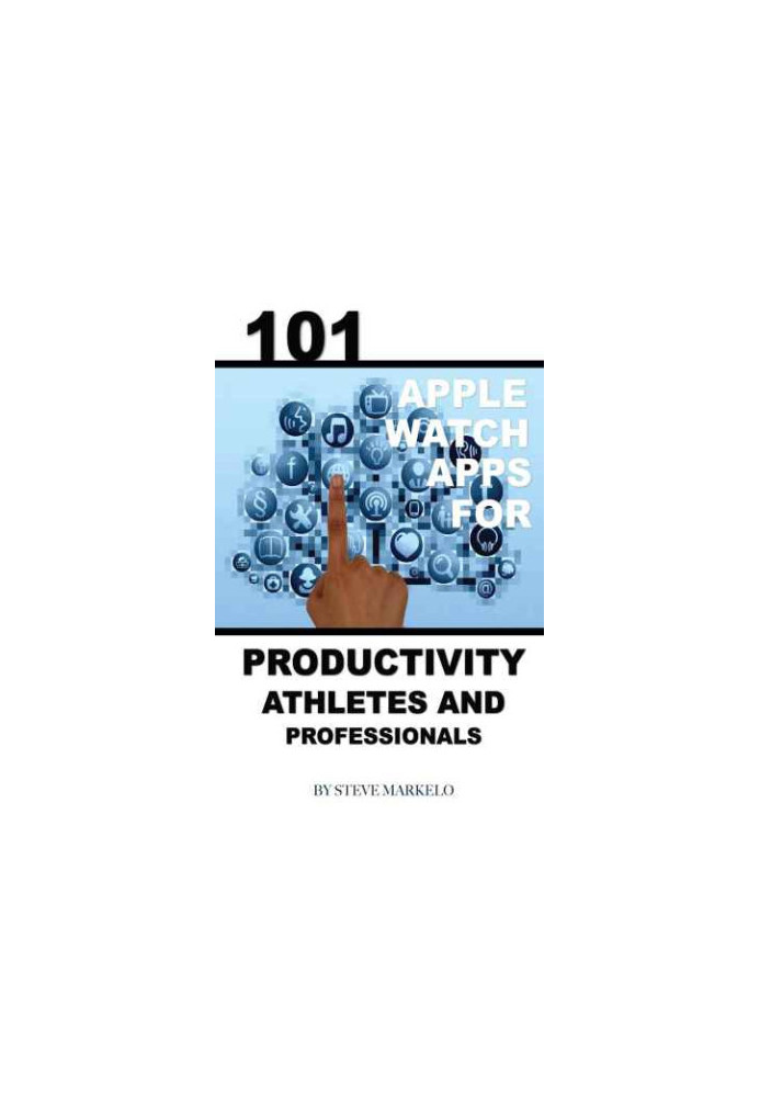 101 Apple Watch: Apps for Productivity, Athletes, and Professionals