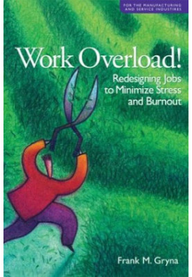 Work overload! : redesigning jobs to minimize stress and burnout