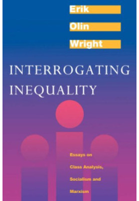 Interrogating Inequality: Essays on Class Analysis, Socialism, and Marxism